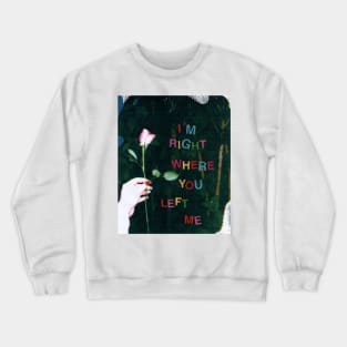 I’m right where you left me Crewneck Sweatshirt